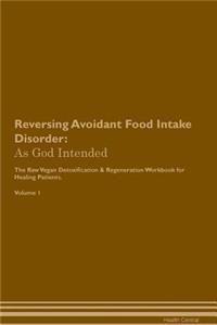 Reversing Avoidant Food Intake Disorder: As God Intended the Raw Vegan Plant-Based Detoxification & Regeneration Workbook for Healing Patients. Volume 1