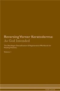 Reversing Vorner Keratoderma: As God Intended the Raw Vegan Plant-Based Detoxification & Regeneration Workbook for Healing Patients. Volume 1