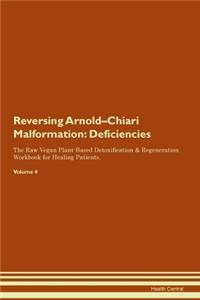 Reversing Arnold-Chiari Malformation: Deficiencies The Raw Vegan Plant-Based Detoxification & Regeneration Workbook for Healing Patients. Volume 4