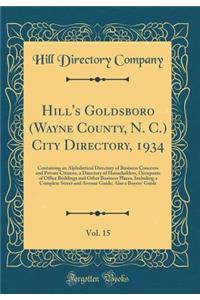 Hill's Goldsboro (Wayne County, N. C.) City Directory, 1934, Vol. 15: Containing an Alphabetical Directory of Business Concerns and Private Citizens, a Directory of Householders, Occupants of Office Buildings and Other Business Places, Including a