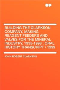 Building the Clarkson Company, Making Reagent Feeders and Valves for the Mineral Industry, 1935-1998: Oral History Transcript / 1999