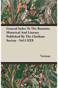 General Index To The Remains, Historical And Literary Published By The Chetham Society - Vol I-XXX