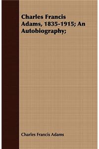 Charles Francis Adams, 1835-1915; An Autobiography;