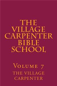 Village Carpenter Bible School Volume 7