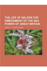 The Life of Nelson the Embodiment of the Sea Power of Great Britain Volume 1