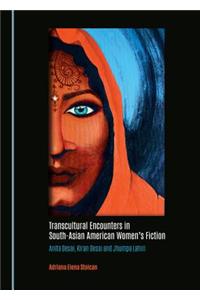 Transcultural Encounters in South-Asian American Womenâ (Tm)S Fiction: Anita Desai, Kiran Desai and Jhumpa Lahiri