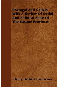 Portugal And Galicia, With A Review Of Social And Political State Of The Basque Provinces