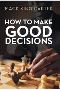 How to Make Good Decisions