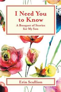 I Need You to Know: A Bouquet of Stories for My Son
