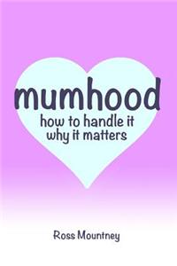 Mumhood How to Handle it Why it matters