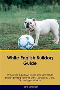 White English Bulldog Guide White English Bulldog Guide Includes: White English Bulldog Training, Diet, Socializing, Care, Grooming, Breeding and More