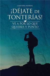 ¡Déjate de tonterías!: ¡Ve a por lo que quieres y punto!