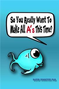 So You Really Want To Make All A's This Time?