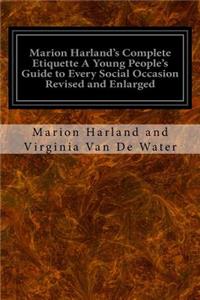 Marion Harland's Complete Etiquette A Young People's Guide to Every Social Occasion Revised and Enlarged