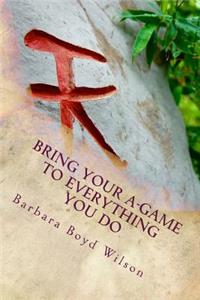 Bring Your A-GAME to Everything You Do