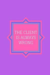 The Client Is Always Wrong