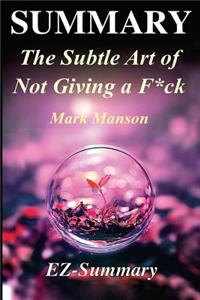 Summary - The Subtle Art of Not Giving a F*ck: By Mark Manson - A Counterintuitive Approach to Living a Good Life