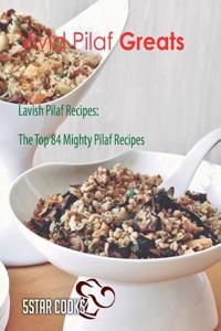 Vivid Pilaf Greats: Lavish Pilaf Recipes, the Top 84 Mighty Pilaf Recipes