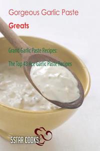 Gorgeous Garlic Paste Greats: The Top 43 Ace Garlic Paste Recipes