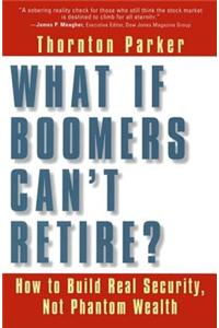 What If Boomers Can't Retire?: How to Build Real Security, Not Phantom Wealth