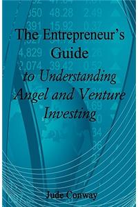 The Entrepreneur's Guide to Understanding Angel and Venture Investing