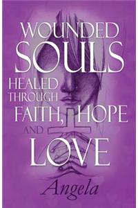 Wounded Souls Healed Through Faith, Hope and Love