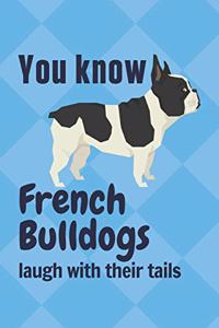 You know French Bulldogs laugh with their tails