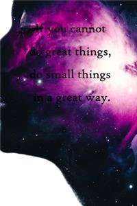 If you cannot do great things, do small things in a great way