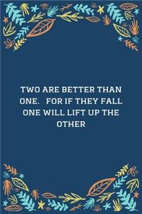 Two Are Better Than One... For If They Fall One Will Lift Up The Other
