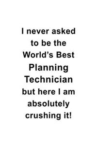 I Never Asked To Be The World's Best Planning Technician But Here I Am Absolutely Crushing It