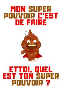 Mon super pouvoir c'est de faire caca. Et toi, quel est ton super pouvoir ?