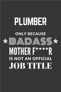 Plumber Only Because Badass Mother F****R Is Not An Official Job Title Notebook