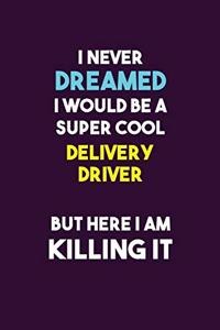 I Never Dreamed I would Be A Super Cool Delivery Driver But Here I Am Killing It