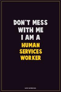 Don't Mess With Me, I Am A Human Services Worker