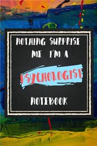 Nothing Surprise Me I'm A Psychologist, Notebook Gift For Psychologist