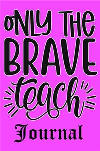 Only The Brave Teach Journal