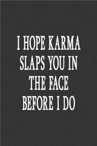 I Hope Karma Slaps You In The Face Before I Do
