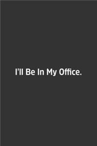 I'll Be In My Office.