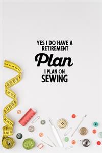 Yes I do have a Retirement Plan I plan on Sewing