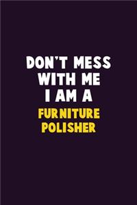 Don't Mess With Me, I Am A Furniture Polisher