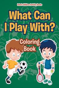 What Can I Play With? Coloring Book