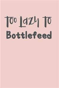 Too Lazy to Bottlefeed