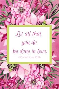 Let All That You Do Be Done In Love. 1 Corinthians 16