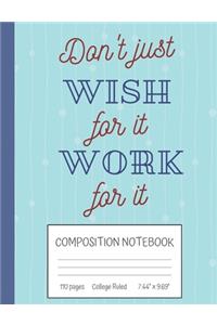 Don't Just Wish For It Work For It Composition Notebook