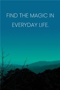 Inspirational Quote Notebook - 'Find The Magic In Everyday Life.' - Inspirational Journal to Write in - Inspirational Quote Diary