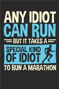 Any Idiot Can Run But It Takes A Special Kind Of Idiot To Run A Marathon