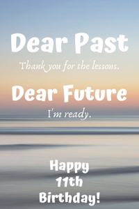 Dear Past Thank you for the lessons. Dear Future I'm ready. Happy 11th Birthday!