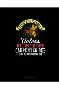Always Be Yourself Unless You Can Be A Carpenter Bee Then Be A Carpenter Bee