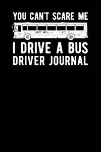 Your Cant Scare Me I Drive A Bus Driver Journal