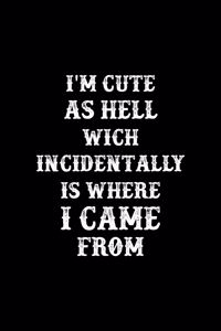 I'm Cute AS Hell Wich Incidentally Is Where I Came From